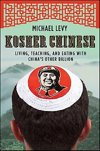 Kosher Chinese: Living, Teaching, and Eating with China's Other Billion