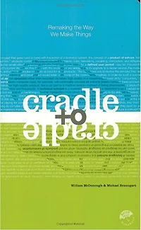 Cradle to Cradle: Remaking the Way We Make Things