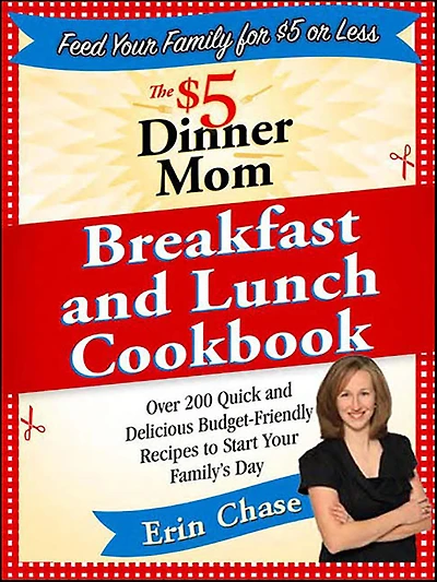 The $5 Dinner Mom Breakfast and Lunch Cookbook: Over 200 Quick Delicious Budget-Friendly Recipes to Start Your Family's Day