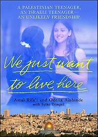 We Just Want To Live Here: A Palestinian Teenager, An Israeli Unlikely Friendship
