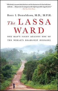 the Lassa Ward: One Man's Fight Against of World's Deadliest Diseases