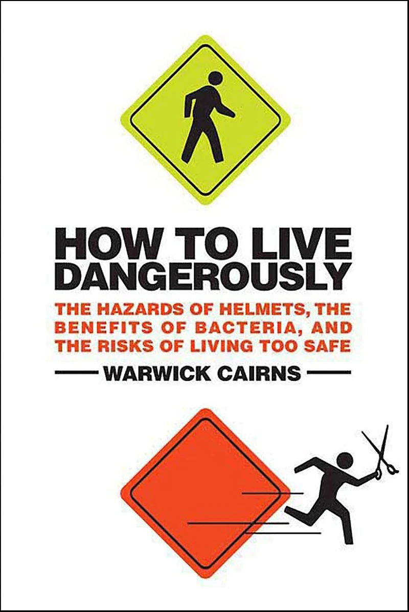 How to Live Dangerously: the Hazards of Helmets, Benefits Bacteria, and Risks Living Too Safe