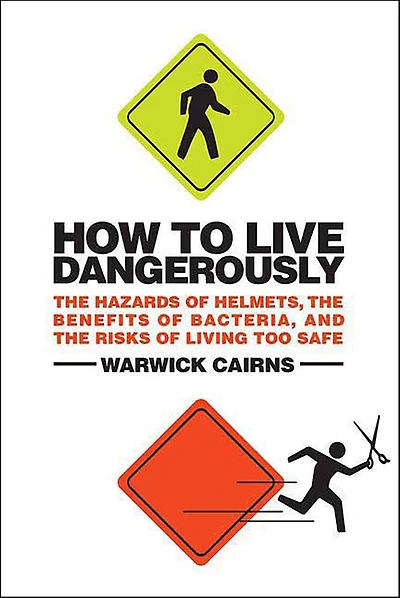 How to Live Dangerously: the Hazards of Helmets, Benefits Bacteria, and Risks Living Too Safe