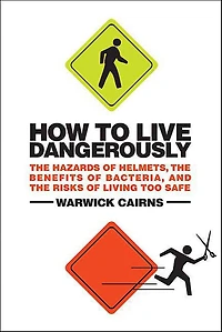 How to Live Dangerously: the Hazards of Helmets, Benefits Bacteria, and Risks Living Too Safe