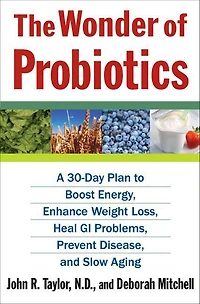 The Wonder of Probiotics: A 30-Day Plan to Boost Energy, Enhance Weight Loss, Heal GI Problems, Prevent Disease, and Slow Aging