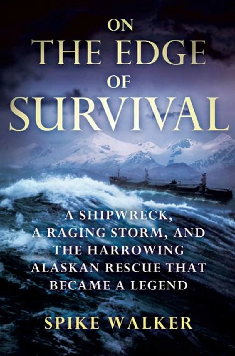 On the Edge of Survival: a Shipwreck, Raging Storm, and Harrowing Alaskan Rescue That Became Legend