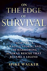 On the Edge of Survival: a Shipwreck, Raging Storm, and Harrowing Alaskan Rescue That Became Legend
