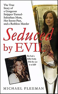 Seduced by Evil: The True Story of a Gorgeous Stripper-Turned-Suburban-Mom, Her Secret Past, and Ruthless Murder