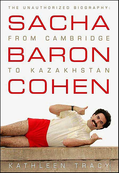 Sacha Baron Cohen: The Unauthorized Biography: From Cambridge to Kazakhstan