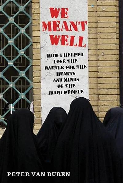 We Meant Well: How I Helped Lose the Battle for Hearts and Minds of Iraqi People