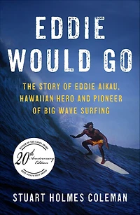 Eddie Would Go: The Story of Aikau, Hawaiian Hero and Pioneer Big Wave Surfing