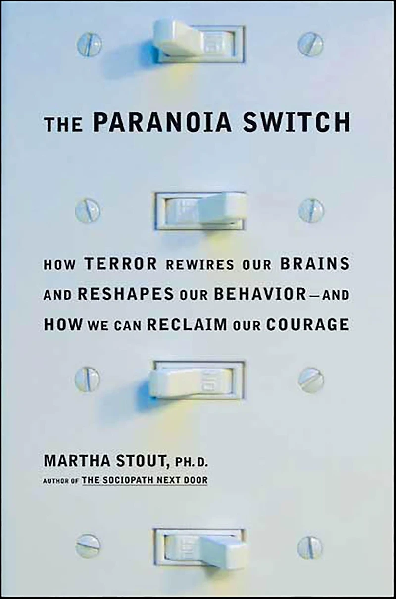 The Paranoia Switch: How Terror Rewires Our Brains and Reshapes Our Behavior-and How We Can Reclaim Our Courage