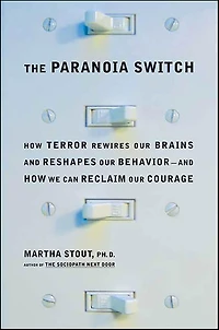 The Paranoia Switch: How Terror Rewires Our Brains and Reshapes Our Behavior-and How We Can Reclaim Our Courage