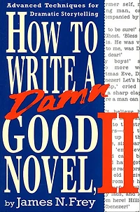 How to Write a Damn Good Novel, II: Advanced Techniques For Dramatic Storytelling
