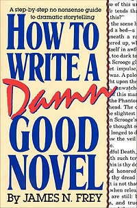 How to Write A Damn Good Novel: Step-by-Step No Nonsense Guide Dramatic Storytelling