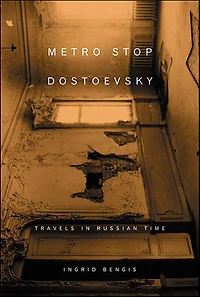 Metro Stop Dostoevsky: Travels in Russian Time
