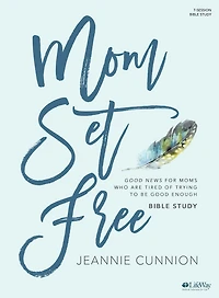 Mom Set Free - Bible Study Book: Good News for Moms Who are Tired of Trying to be Good Enough