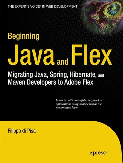 Beginning Java and Flex: Migrating Java, Spring, Hibernate Maven Developers to Adobe Flex