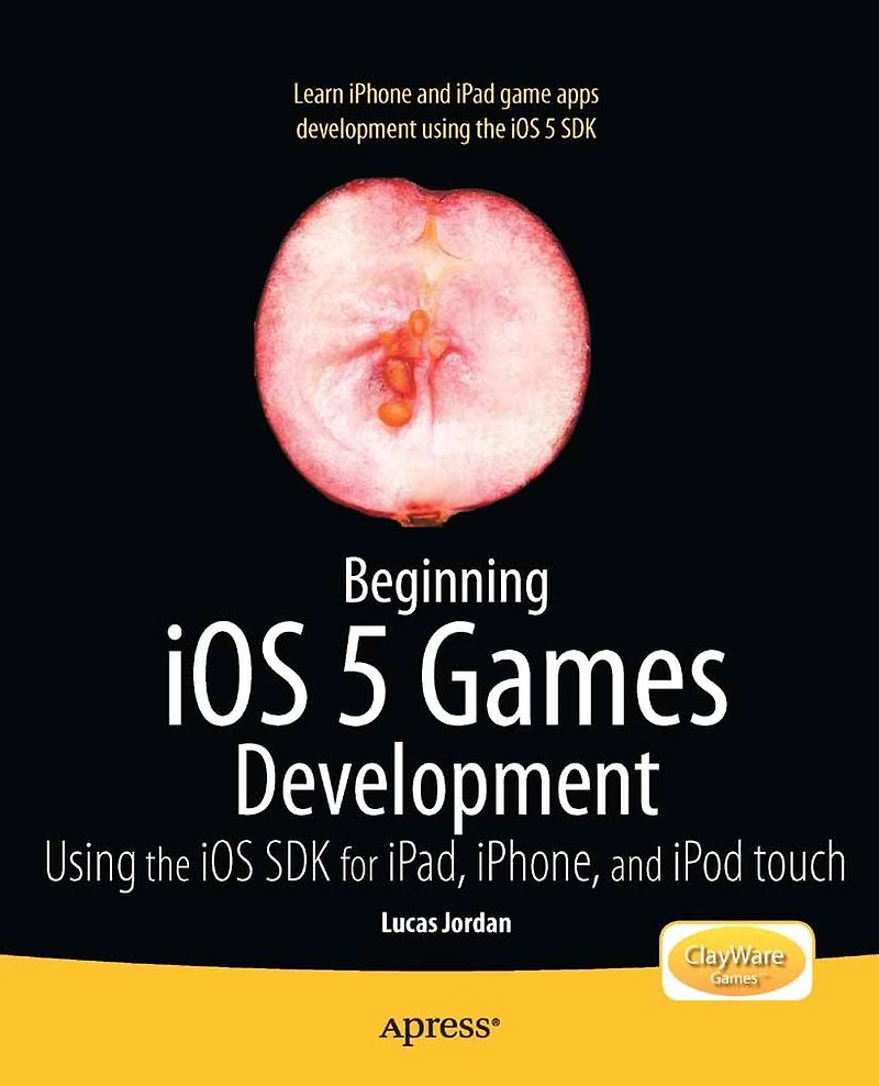 Beginning iOS 5 Games Development: Using the SDK for iPad, iPhone and iPod touch