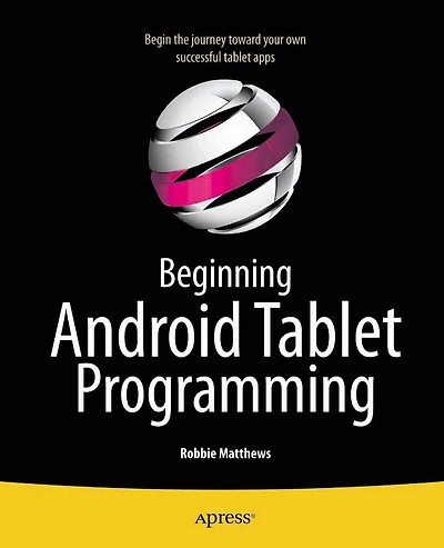 Beginning Android Tablet Programming: Starting with Honeycomb for Tablets