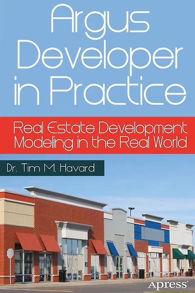 Argus Developer in Practice: Real Estate Development Modeling in the Real World
