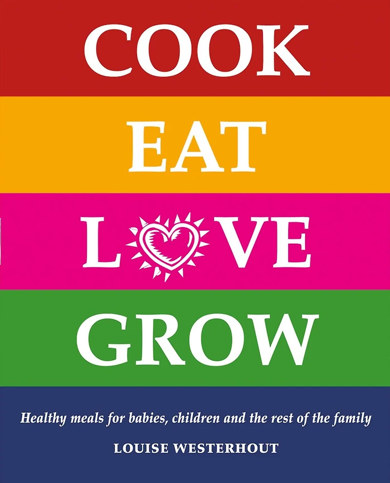 Cook Eat Love Grow: Healthy meals for babies, children and the rest of the family