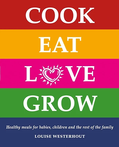 Cook Eat Love Grow: Healthy meals for babies, children and the rest of the family