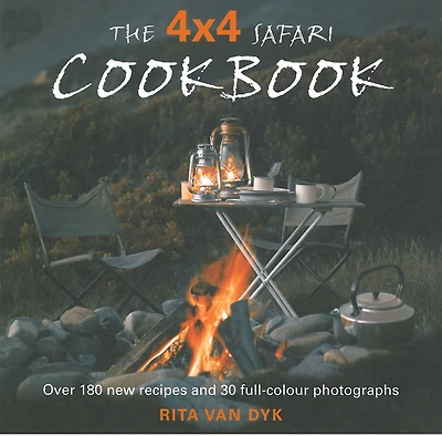 The 4 X 4 Safari Cookbook: Over 180 new recipes and 30 full-colour photographs