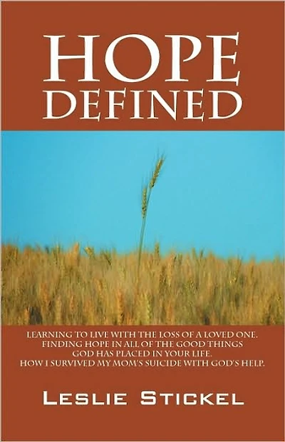 Hope Defined: Learning to live with the loss of a loved one. Finding hope in all of the good things God has placed in your life. How I survived my moms suicide with God's help