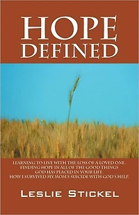 Hope Defined: Learning to live with the loss of a loved one. Finding hope in all of the good things God has placed in your life. How I survived my moms suicide with God's help