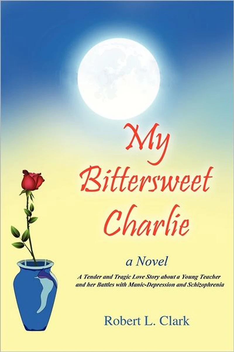 My Bittersweet Charlie: a Novel: Tender and Tragic Love Story about Young Teacher her Battles with Manic-Depression Schizophrenia