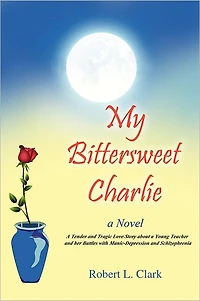 My Bittersweet Charlie: a Novel: Tender and Tragic Love Story about Young Teacher her Battles with Manic-Depression Schizophrenia