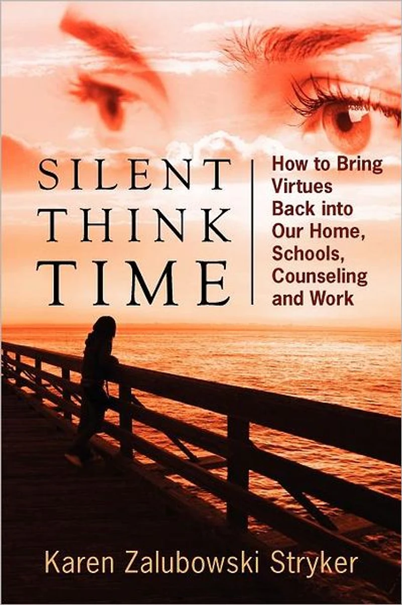 Silent Think Time: How to Bring Virtues Back into Our Home, Schools, Counseling and Work