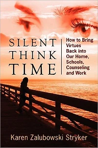 Silent Think Time: How to Bring Virtues Back into Our Home, Schools, Counseling and Work