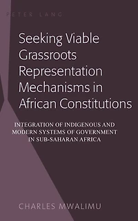 Seeking Viable Grassroots Representation Mechanisms in African Constitutions: Integration of Indigenous and Modern Systems of Government in Sub-Saharan Africa