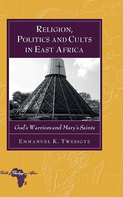 Religion, Politics and Cults East Africa: God's Warriors Mary's Saints