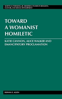 Toward a Womanist Homiletic: Katie Cannon, Alice Walker and Emancipatory Proclamation
