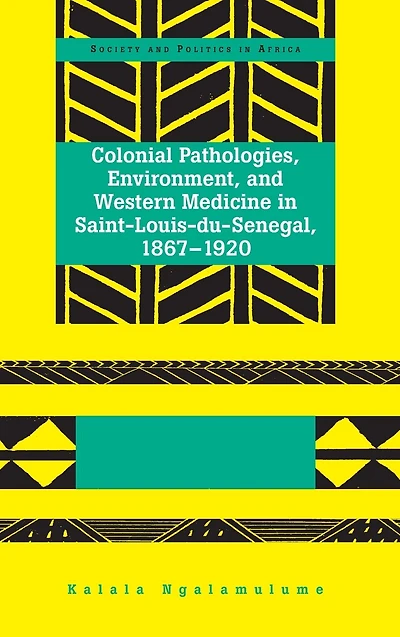 Colonial Pathologies, Environment, and Western Medicine in Saint-Louis-du-Senegal, 1867-1920