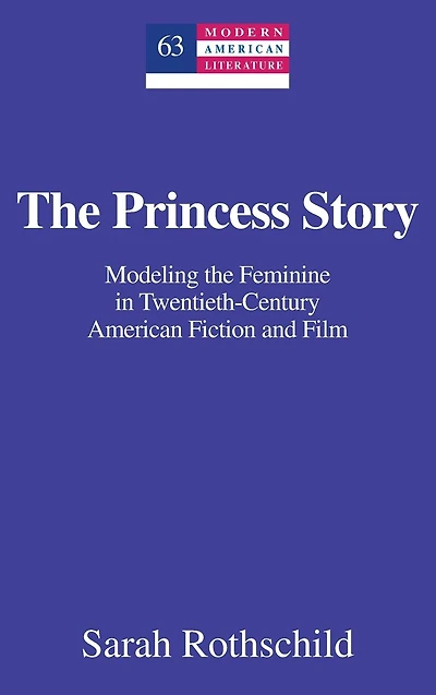 The Princess Story: Modeling the Feminine in Twentieth-Century American Fiction and Film