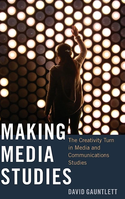 Making Media Studies: The Creativity Turn in Media and Communications Studies