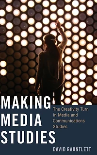Making Media Studies: The Creativity Turn in Media and Communications Studies