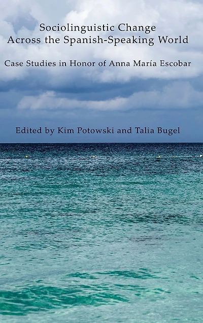 Sociolinguistic Change Across the Spanish-Speaking World: Case Studies in Honor of Anna María Escobar