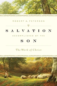 Salvation Accomplished by The Son: Work of Christ