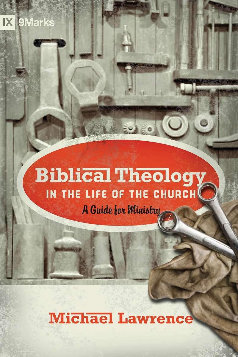 Biblical Theology the Life of Church (Foreword by Thomas R. Schreiner): A Guide for Ministry