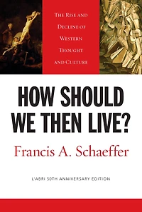 How Should We Then Live?: The Rise and Decline of Western Thought Culture
