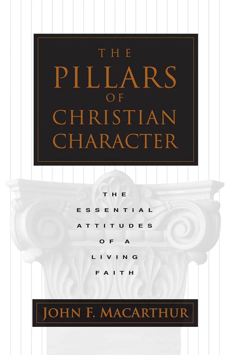 The Pillars of Christian Character: Essential Attitudes a Living Faith