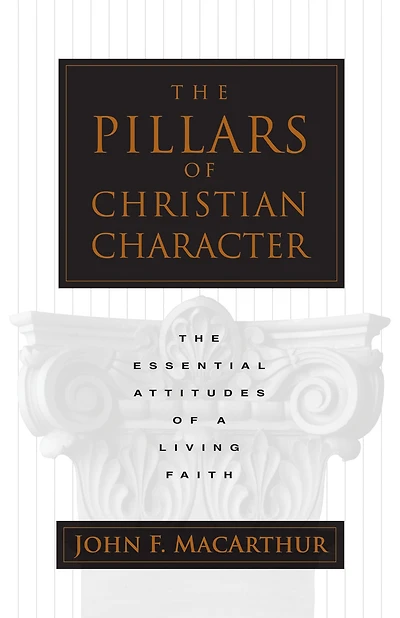 The Pillars of Christian Character: Essential Attitudes a Living Faith