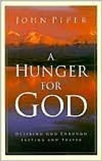 A Hunger for God: Desiring God Through Fasting and Prayer