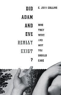 Did Adam and Eve Really Exist?: Who They Were Why You Should Care