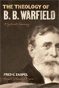 The Theology of B. Warfield (Foreword by Sinclair Ferguson): A Systematic Summary